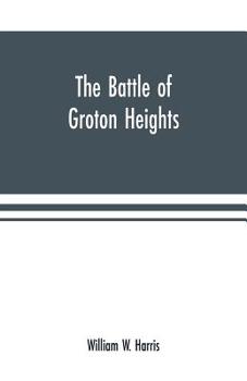 Paperback The battle of Groton Heights: a collection of narratives, official reports, records, &c., of the storming of Fort Griswold, and the burning of New L Book