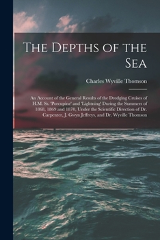 Paperback The Depths of the Sea: An Account of the General Results of the Dredging Cruises of H.M. Ss. 'porcupine' and 'lightning' During the Summers o Book