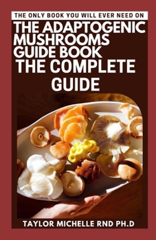 Paperback The Adaptogenic Mushrooms Guide Book: The Complete Guide Book
