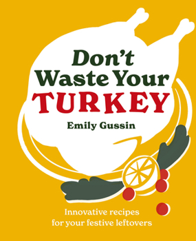 Hardcover Don't Waste Your Turkey: Innovative Recipes for Your Festive Leftovers Book