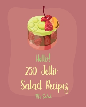 Paperback Hello! 250 Jello Salad Recipes: Best Jello Salad Cookbook Ever For Beginners [Book 1] Book