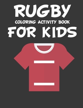RUGBY COLORING ACTIVITY BOOK FOR KIDS: original designs to color for rugby lovers, Creativity and Mindfulness, american Football Fans, rugby funs, Helmets, Uniforms, Presents For Sports Teachers