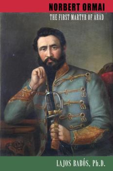 Perfect Paperback Norbert Ormai: The First Martyr of Arad Book