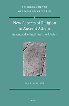 Hardcover New Aspects of Religion in Ancient Athens: Honors, Authorities, Esthetics, and Society Book