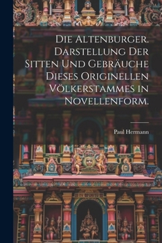 Die Altenburger. Darstellung der Sitten und Gebräuche dieses originellen Völkerstammes in Novellenform. (German Edition)
