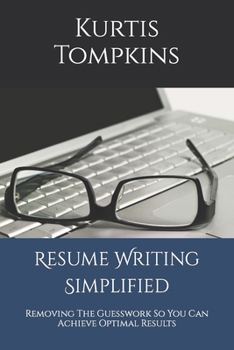 Paperback Resume Writing Simplified: Removing The Guesswork So You Can Achieve Optimal Results Book