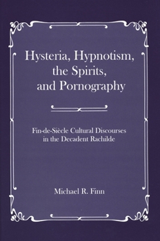 Hysteria, Hypnotism, the Spirits, and Pornography: Fin-de-Sicle Cultural Discourses in the Decadent Rachilde