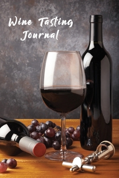 Wine Tasting Journal: A Notebook & Diary for Wine Lovers, Wine Journal, Wine Log Book, Wine Diary, Wine Notebook - 120 Pages - 6’ x 9’