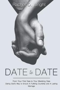 Paperback Date to Date: From Your First Date to Your Wedding Date - Dating God's Way to Ensure A Fulfilling Courtship and A Lasting Marriage Book