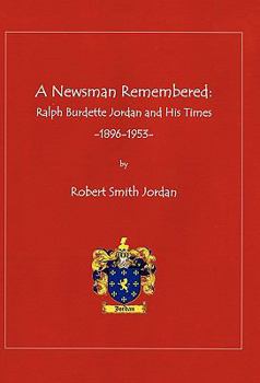 Paperback A Newsman Remembered: Ralph Burdette Jordan and His Times 1896-1953 Book