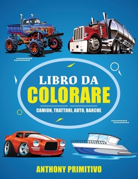 Paperback Libro Da Colorare: Camion, Trattori, Auto, Barche: 60 Bellissimi Disegni Da Colorare Per Bambini 2-10 Anni [Italian] Book