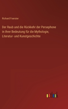 Hardcover Der Raub und die Rückkehr der Persephone in ihrer Bedeutung für die Mythologie, Literatur- und Kunstgeschichte [German] Book