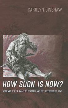 Hardcover How Soon Is Now?: Medieval Texts, Amateur Readers, and the Queerness of Time Book