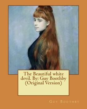 Paperback The Beautiful white devil. By: Guy Boothby (Original Version) Book