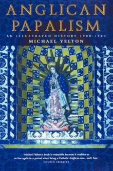 Paperback Anglican Papalism: An Illustrated History 1900-1960 Book