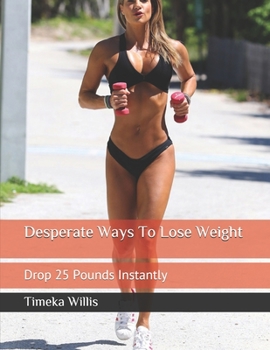 Paperback Desperate Ways To Lose Weight: Drop 25 Pounds Instantly Book