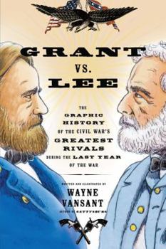Paperback Grant vs. Lee: The Graphic History of the Civil War's Greatest Rivals During the Last Year of the War Book