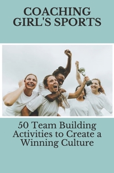 Paperback 50 Team Building Activities to Create a Winning Culture: Coaching Girl Sports Book