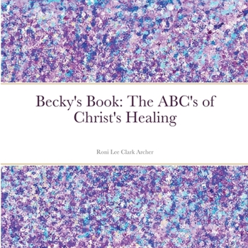 Paperback Becky's Book: The ABC's of Christ's Healing Book