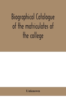 Paperback Biographical catalogue of the matriculates of the college, together with lists of the members of the college faculty and the trustees, officers and re Book
