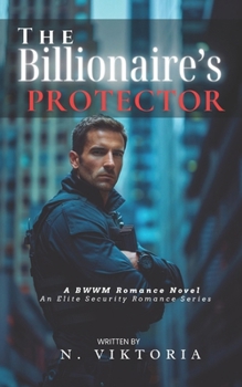 Paperback The Billionaire's Protector: A Steamy BWWM interracial Multicultural Alpha Male Enemies to Lovers Workplace Romance Book