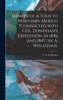 Hardcover Memoir of a Tour to Northern Mexico ?connected With Col. Doniphan's Expedition, in 1846 and 1847 /by A. Wislizenus. Book