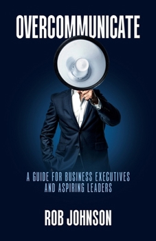 Paperback Overcommunicate: A Guide for Business Executives and Aspiring Leaders Book