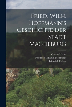 Paperback Fried. Wilh. Hoffmann's Geschichte der Stadt Magdeburg [German] Book