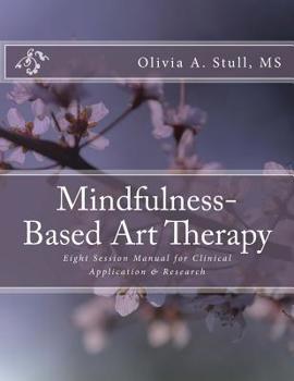 Paperback Mindfulness-Based Art Therapy Eight Session Manual: For Clinical Application and Research Book