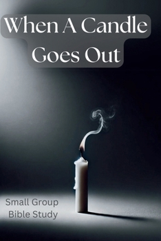 When a Candle Goes Out - Small Group Bible Study: Find hope. Find light. Find peace.