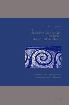Hardcover Iranische Geistlichkeit Zwischen Utopie Und Realismus: Zum Diskurs Uber Herrschafts- Und Staatsdenken Im 20. Jahrhundert [German] Book