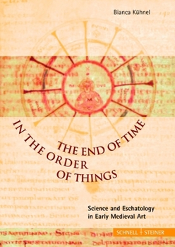 Hardcover The End of Time in the Order of Things: Science and Eschatology in Early Medieval Art Book