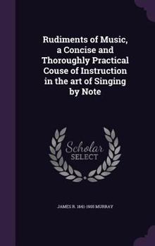 Hardcover Rudiments of Music, a Concise and Thoroughly Practical Couse of Instruction in the art of Singing by Note Book