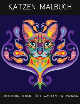 Katzen Malbuch: Ein Malbuch f?r Erwachsene mit niedlichen und verspielten Katzen- und K?tzchen-Designs zum Stressabbau und zur Entspan