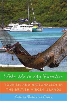 Hardcover Take Me to My Paradise: Tourism and Nationalism in the British Virgin Islands Book