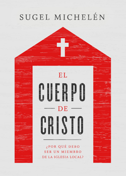 Paperback El Cuerpo de Cristo: ¿Por Qué Debo Ser Un Miembro de la Iglesia Local? [Spanish] Book