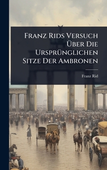 Hardcover Franz Rids Versuch Ãber Die UrsprÃ1/4nglichen Sitze Der Ambronen [German] Book
