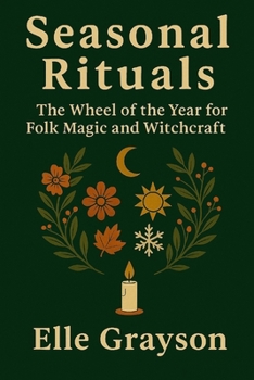 Seasonal Rituals: The Wheel of the Year for Folk Magic and Witchcraft (Magic for the Modern World)