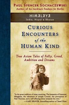 Paperback Curious Encounters of the Human Kind - Himalaya: True Asian Tales of Folly, Greed, Ambition and Dreams Book