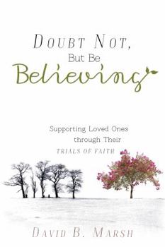 Doubt Not But Be Believing: Supporting Loved Ones through Their Trials of Faith