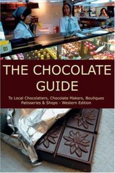 The Chocolate Guide - Western Edition: A Guide to Local Chocolatiers, Chocolate Makers, Boutiques, Patisseries, Cafes and Shops