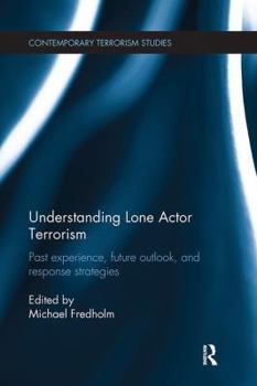 Paperback Understanding Lone Actor Terrorism: Past Experience, Future Outlook, and Response Strategies Book