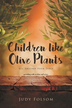 Paperback Children like Olive Plants: All Around Your Table; Parenting with Wisdom and Grace Book