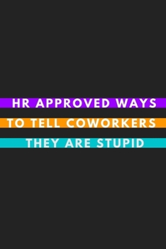 Paperback HR Approved Ways To Tell Coworkers They Are Stupid: A Journal Notebook for Human Resource Staff, Personnel Management, Human Capital - A Funny Gag Gif Book