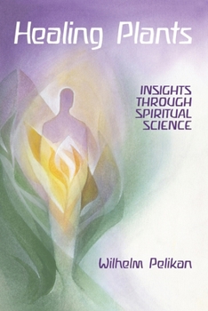 Paperback Healing Plants: Volume I: Insights Through Spiritual Science Volume 1 Book