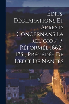 Paperback Édits, Déclarations Et Arrests Concernans La Réligion P. Réformée 1662-1751, Précédés De L'édit De Nantes [French] Book