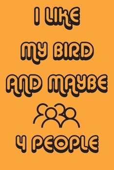 Paperback I Like My Bird And Maybe 4 People Notebook Orange Cover Background: Simple Notebook, Funny Gift, Decorative Journal for Bird Lover: Notebook /Journal Book