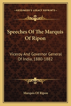 Speeches Of The Marquis Of Ripon: Viceroy And Governor General Of India, 1880-1882