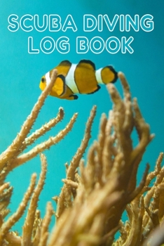 Scuba Diving Log Book: Scuba Dive Diving Logbook for Beginner, Intermediate, and Experienced Divers - Dive Journal for Training, Certification and ... to Professionals 6 X 9  120 pages Journal