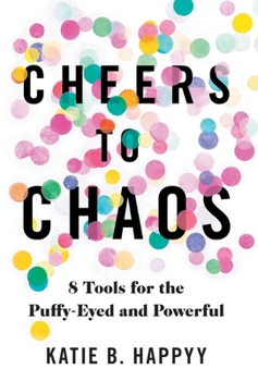 Hardcover Cheers to Chaos: 8 Tools for the Puffy-Eyed and Powerful Book